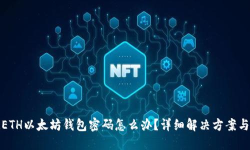 忘记ETH以太坊钱包密码怎么办?详细解决方案与步骤