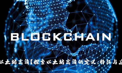 什么是以太坊高清?探索以太坊高清的定义、特征与应用前景