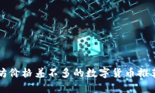 跟以太坊价格差不多的数字货币推荐与分析