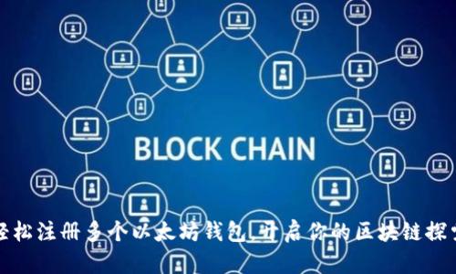 如何轻松注册多个以太坊钱包，开启你的区块链探索之旅