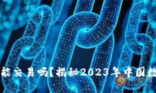 以太币在中国还能交易吗?揭秘2023年中国数字货币市场现状