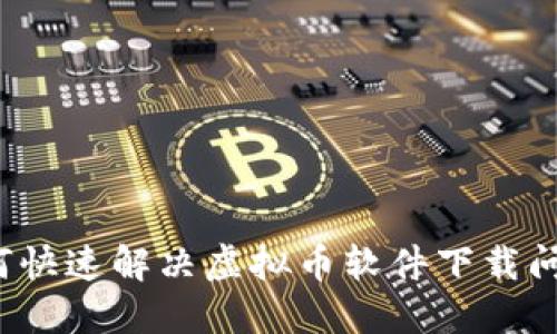 如何快速解决虚拟币软件下载问题？