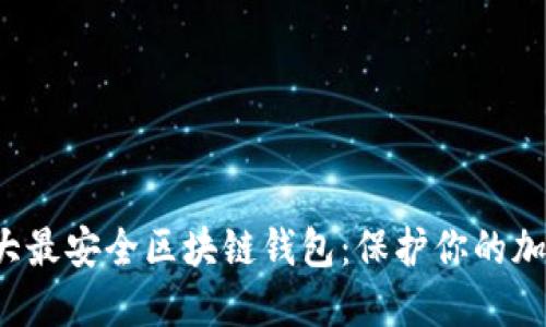 探索十大最安全区块链钱包:保护你的加密资产!