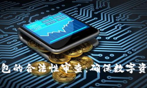 深入探讨区块链钱包的合法性审查:确保数字资产安全的重要一步