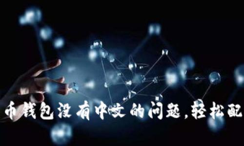 如何解决比特币钱包没有中文的问题,轻松配置多语言支持