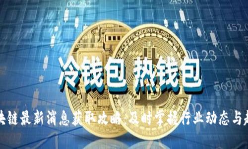 区块链最新消息获取攻略:及时掌握行业动态与趋势