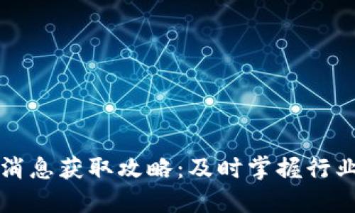 区块链最新消息获取攻略:及时掌握行业动态与趋势