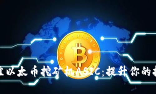 选择最佳以太币挖矿机ASIC:提升你的挖矿效率