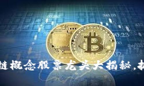 2023年区块链概念股票龙头大揭秘,抓住投资机会!