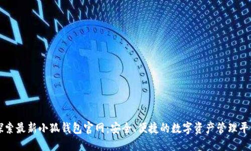 探索最新小狐钱包官网：安全、便捷的数字资产管理平台