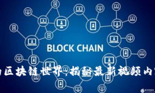 探索童晓民的区块链世界:揭秘最新视频内容与趋势分析