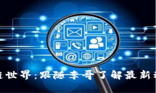 探索区块链世界:跟随李哥了解最新动态与数据