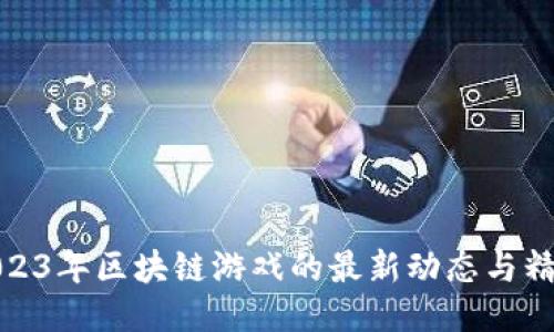 探索2023年区块链游戏的最新动态与精彩视频