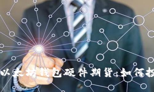 深入了解以太坊钱包硬件期货:如何投资与使用