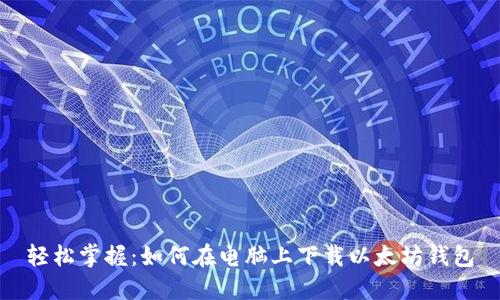 轻松掌握:如何在电脑上下载以太坊钱包