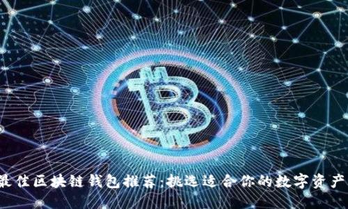 2023年最佳区块链钱包推荐：挑选适合你的数字资产保护利器