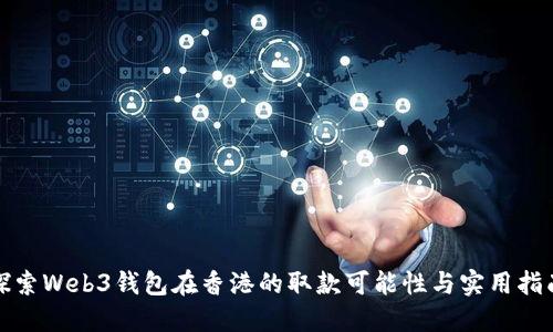 探索Web3钱包在香港的取款可能性与实用指南