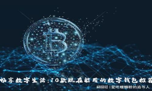 畅享数字生活:10款现在能用的数字钱包推荐