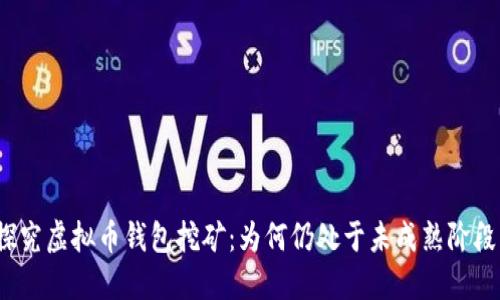探究虚拟币钱包挖矿:为何仍处于未成熟阶段?