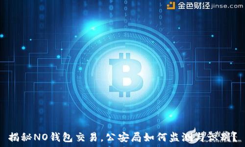 揭秘NO钱包交易,公安局如何监测与识别?