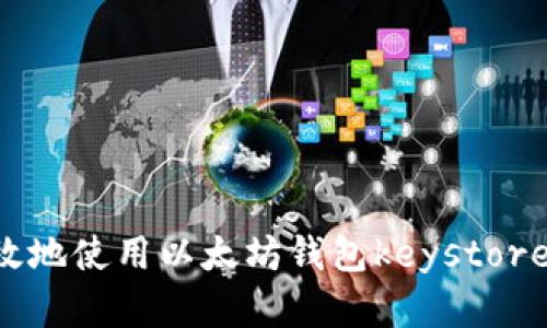 如何安全有效地使用以太坊钱包keystore:一步步指南