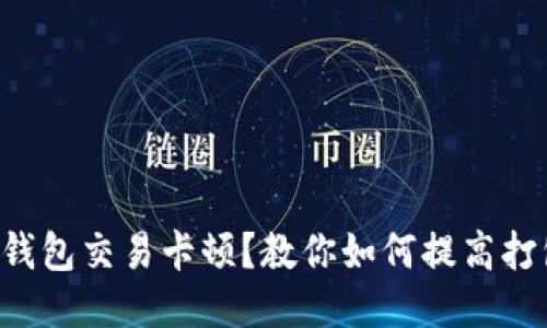 以太坊钱包交易卡顿？教你如何提高打包速度！