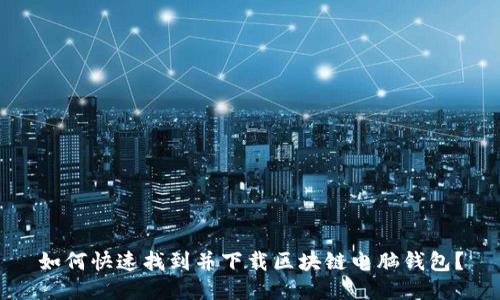 如何快速找到并下载区块链电脑钱包?