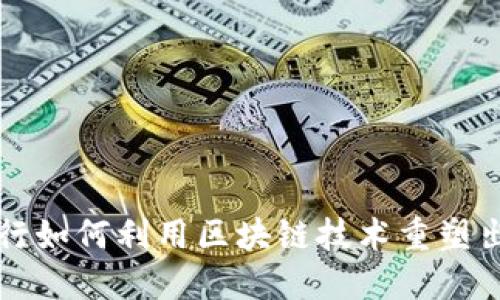 滴滴出行如何利用区块链技术重塑出行行业