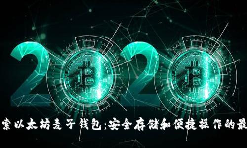 深入探索以太坊麦子钱包：安全存储和便捷操作的最佳选择
