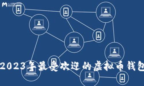 探索2023年最受欢迎的虚拟币钱包平台