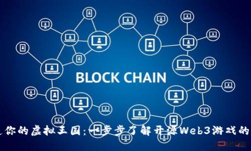 打造你的虚拟王国：一步步了解开源Web3游戏的魅力