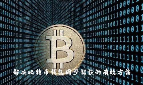 解决比特币钱包同步错误的有效方法