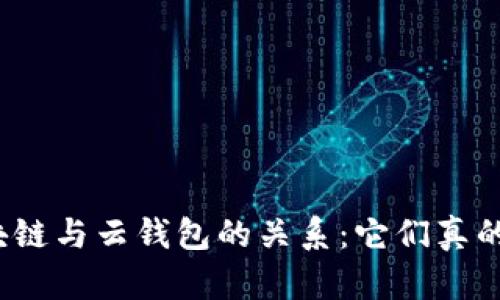 揭秘区块链与云钱包的关系:它们真的一样吗?