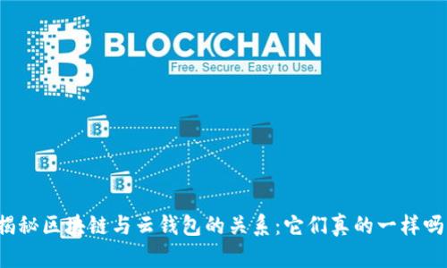 揭秘区块链与云钱包的关系:它们真的一样吗?