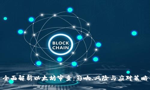 全面解析以太坊审查:影响、风险与应对策略