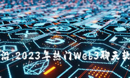 探索前沿：2023年热门Web3聊天软件推荐