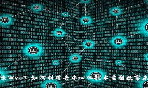 探索Web3：如何利用去中心化技术重塑数字未来