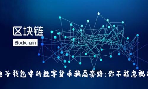 揭露电子钱包中的数字货币骗局套路:你不能忽视的警示