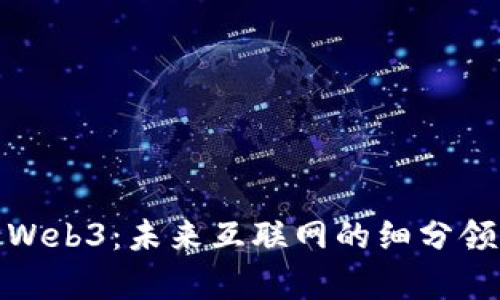 全面剖析Web3:未来互联网的细分领域与机遇