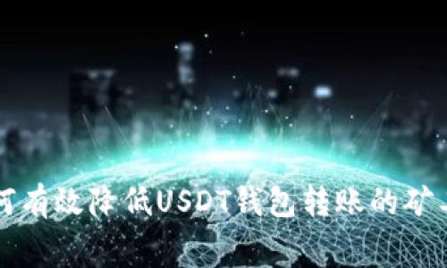 如何有效降低USDT钱包转账的矿工费
