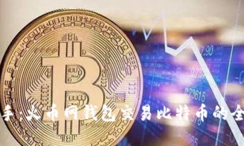 轻松上手:火币网钱包交易比特币的全面指南