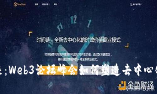 探索未来:Web3论坛峰会如何塑造去中心化的世界