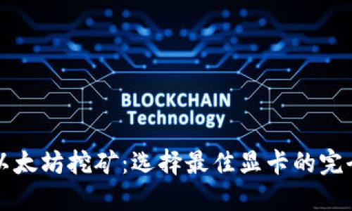 揭开以太坊挖矿:选择最佳显卡的完全指南