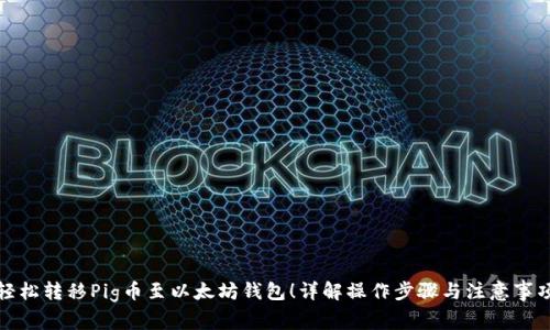轻松转移Pig币至以太坊钱包！详解操作步骤与注意事项