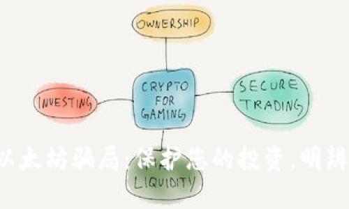揭穿以太坊骗局：保护您的投资，明辨真相！