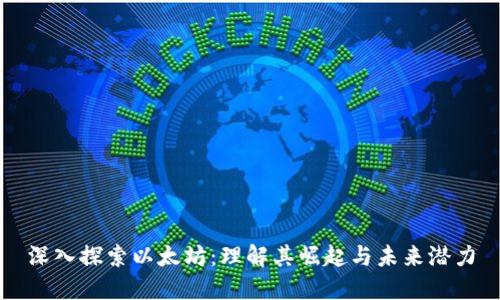 深入探索以太坊:理解其崛起与未来潜力