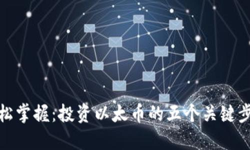 轻松掌握:投资以太币的五个关键步骤