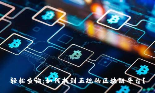 轻松查询：如何找到正规的区块链平台？