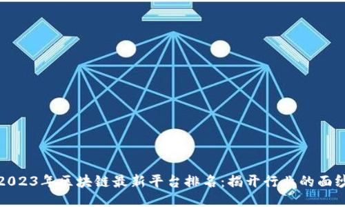 2023年区块链最新平台排名：揭开行业的面纱