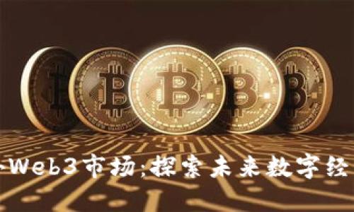 揭秘国外Web3市场：探索未来数字经济的边界